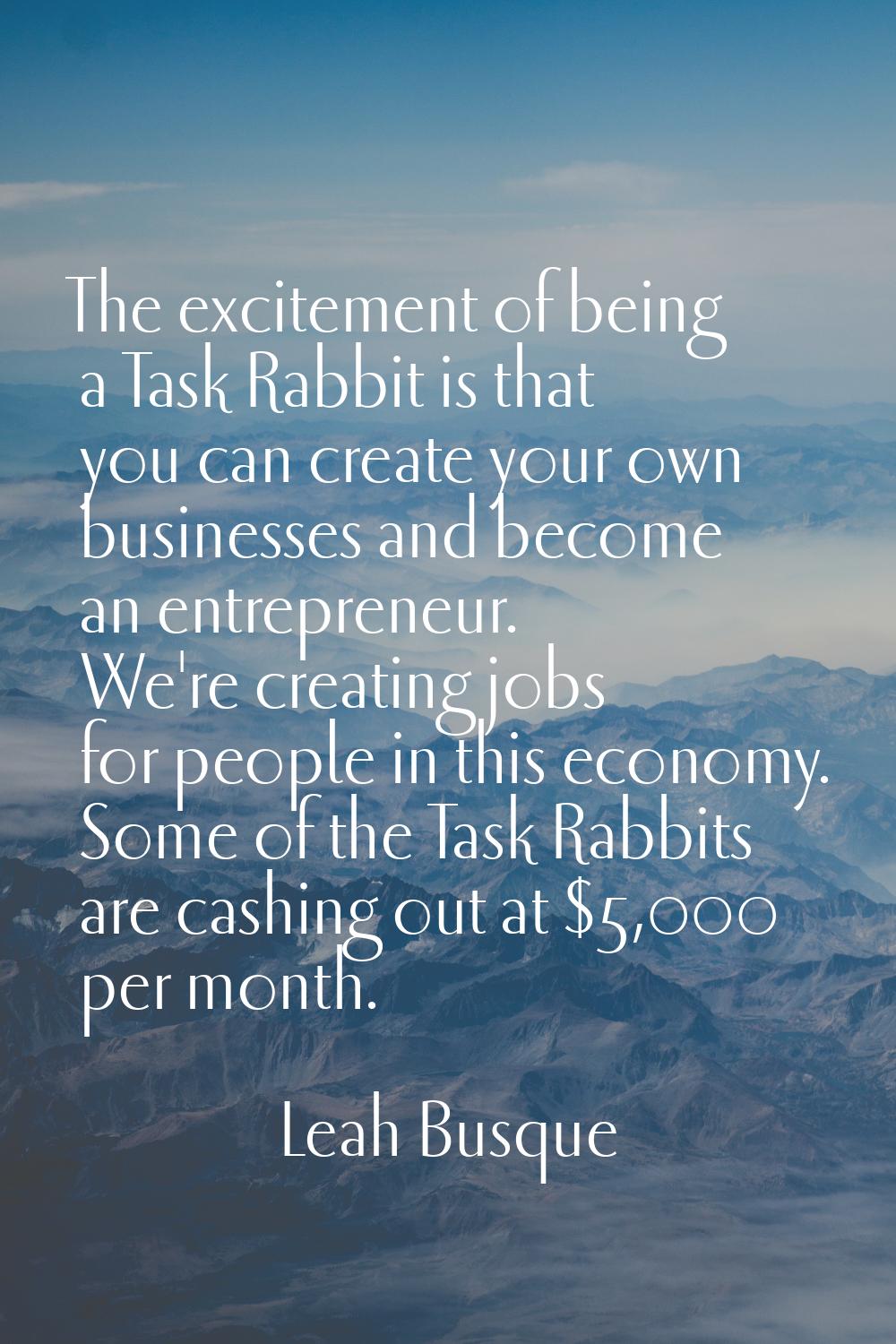 The excitement of being a Task Rabbit is that you can create your own businesses and become an entr
