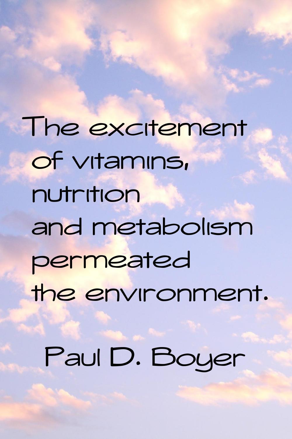 The excitement of vitamins, nutrition and metabolism permeated the environment.