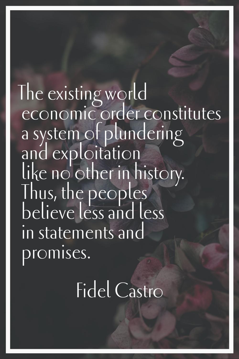 The existing world economic order constitutes a system of plundering and exploitation like no other