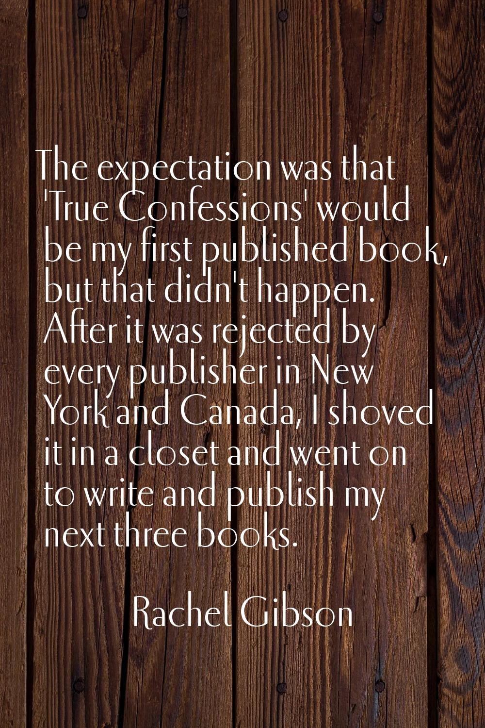 The expectation was that 'True Confessions' would be my first published book, but that didn't happe