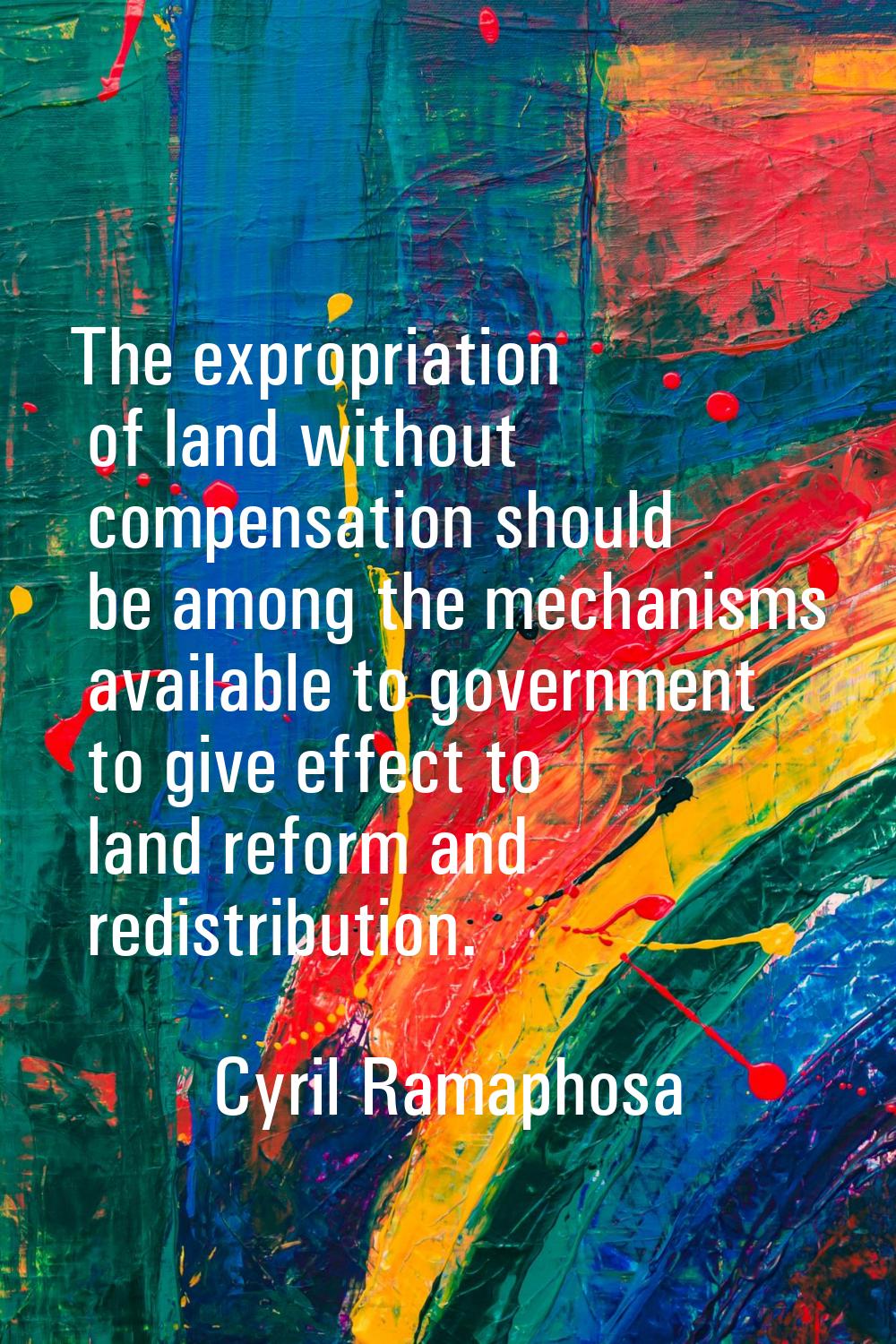 The expropriation of land without compensation should be among the mechanisms available to governme