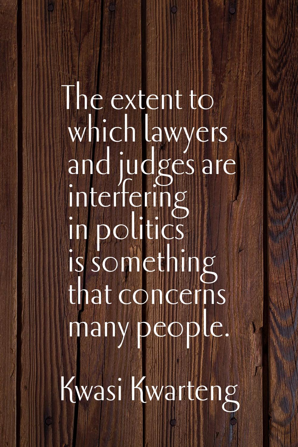 The extent to which lawyers and judges are interfering in politics is something that concerns many 
