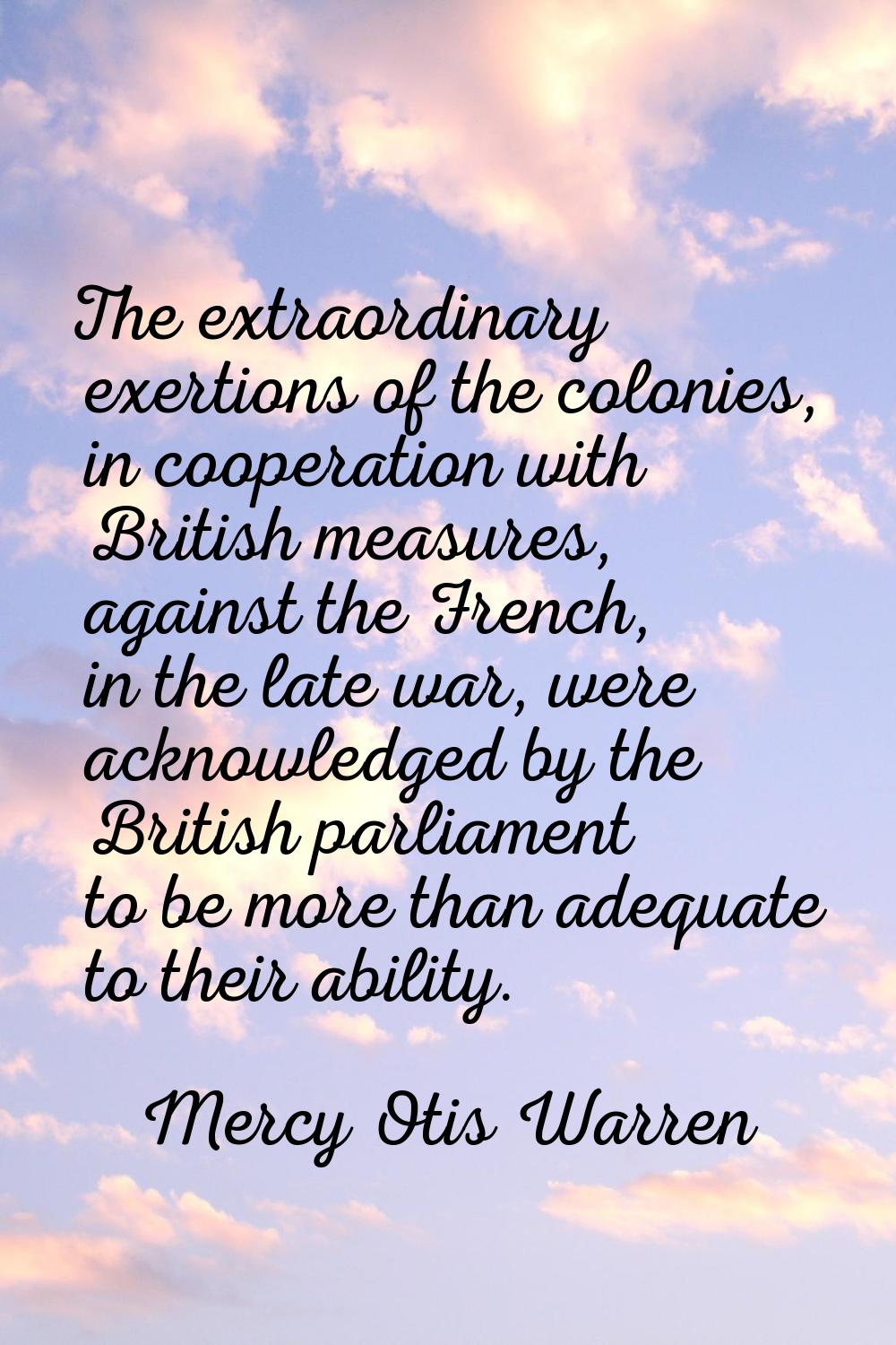 The extraordinary exertions of the colonies, in cooperation with British measures, against the Fren