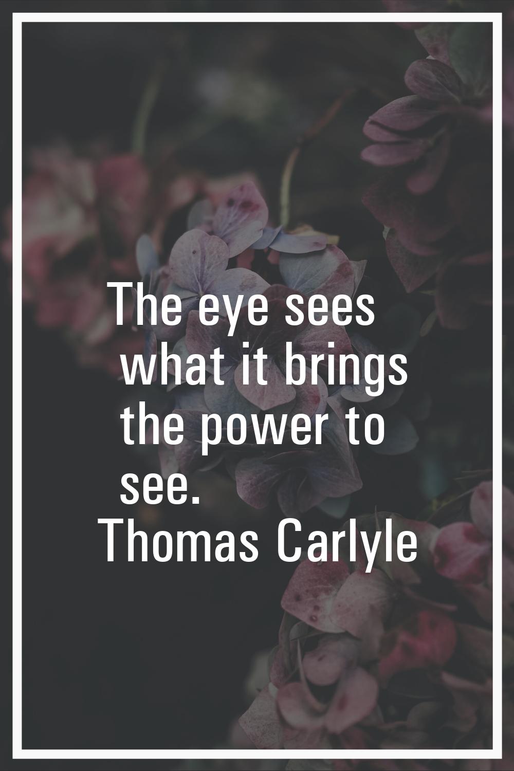 The eye sees what it brings the power to see.