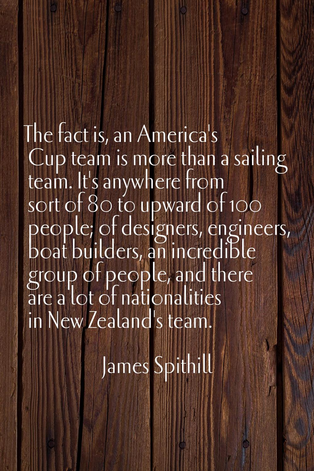 The fact is, an America's Cup team is more than a sailing team. It's anywhere from sort of 80 to up