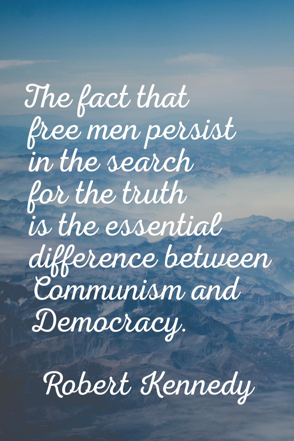The fact that free men persist in the search for the truth is the essential difference between Comm