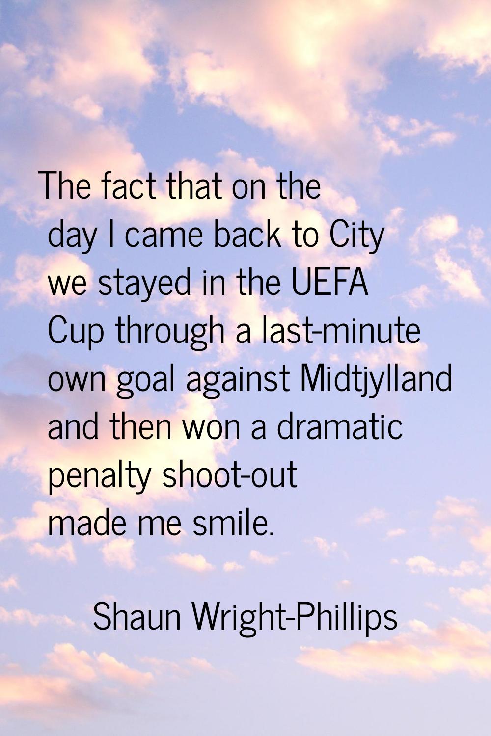 The fact that on the day I came back to City we stayed in the UEFA Cup through a last-minute own go
