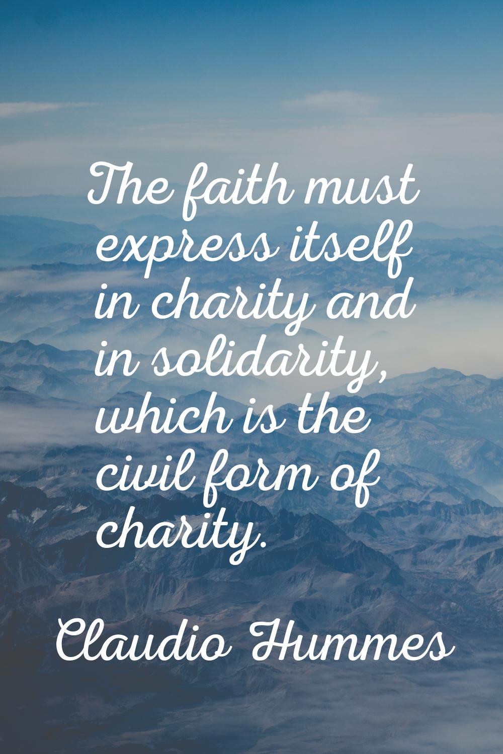 The faith must express itself in charity and in solidarity, which is the civil form of charity.