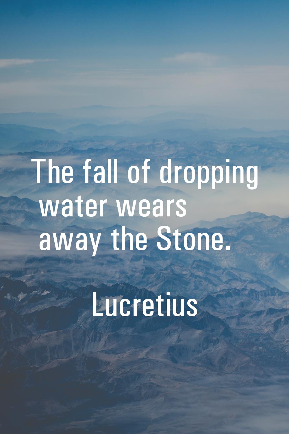 The fall of dropping water wears away the Stone.