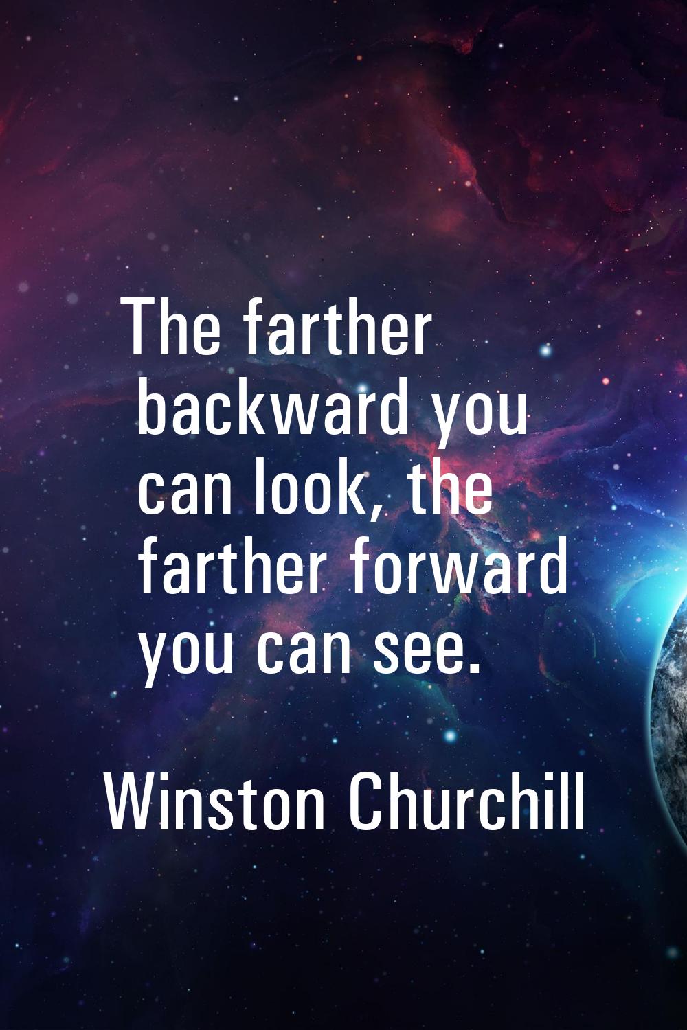 The farther backward you can look, the farther forward you can see.