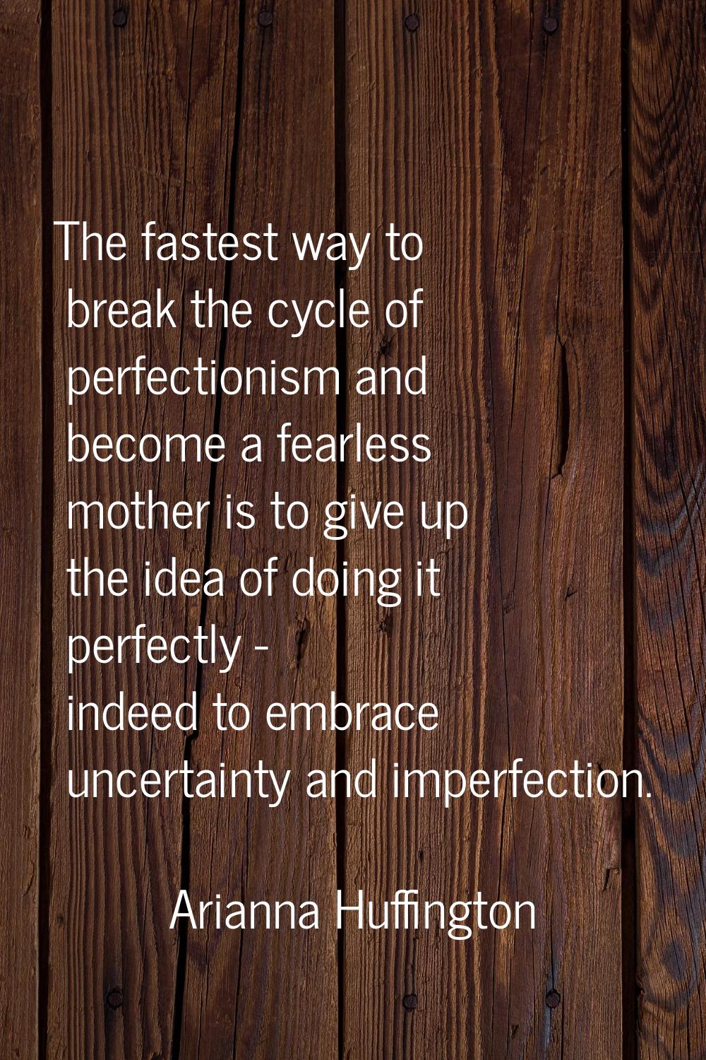The fastest way to break the cycle of perfectionism and become a fearless mother is to give up the 