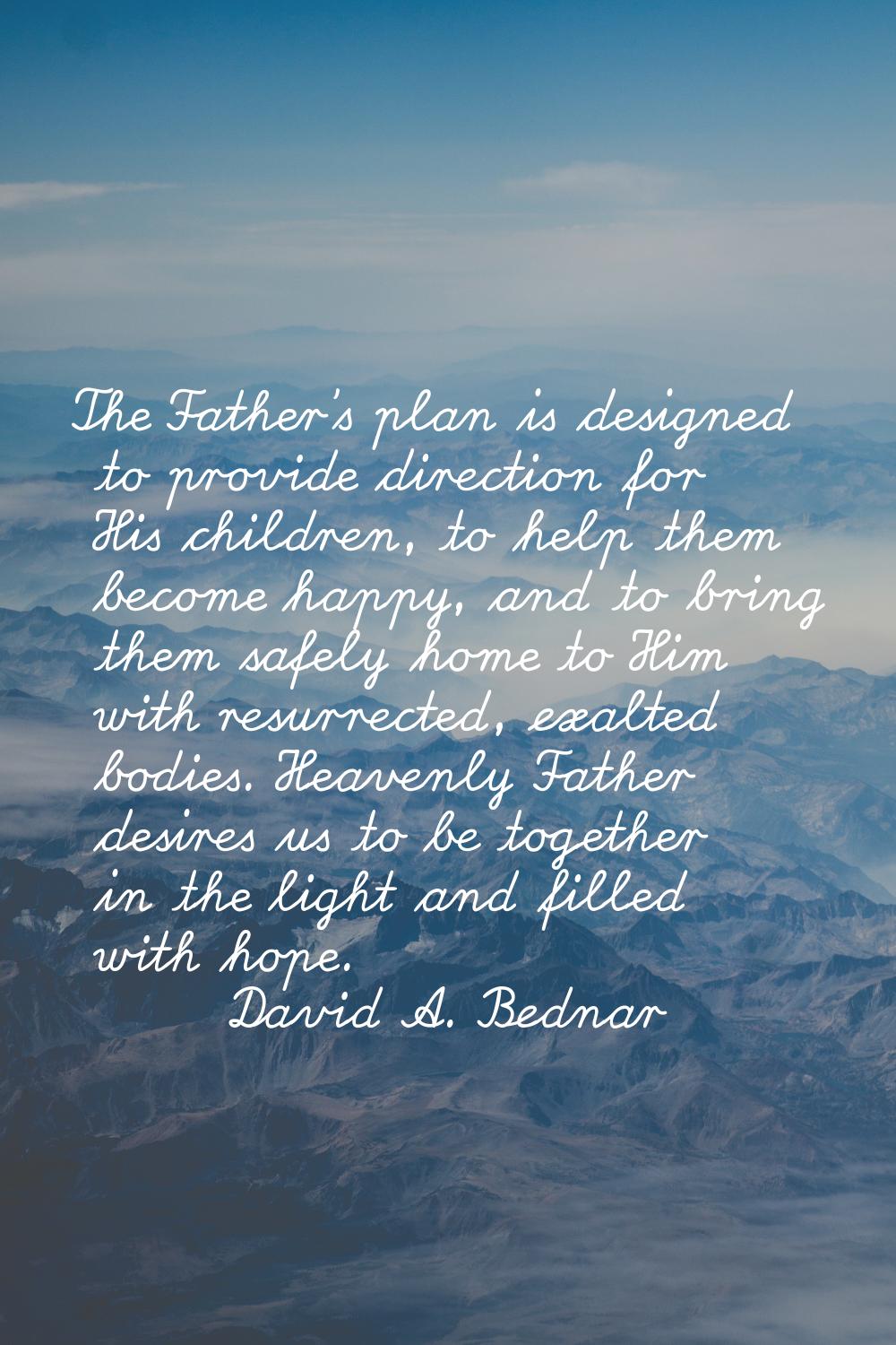 The Father's plan is designed to provide direction for His children, to help them become happy, and