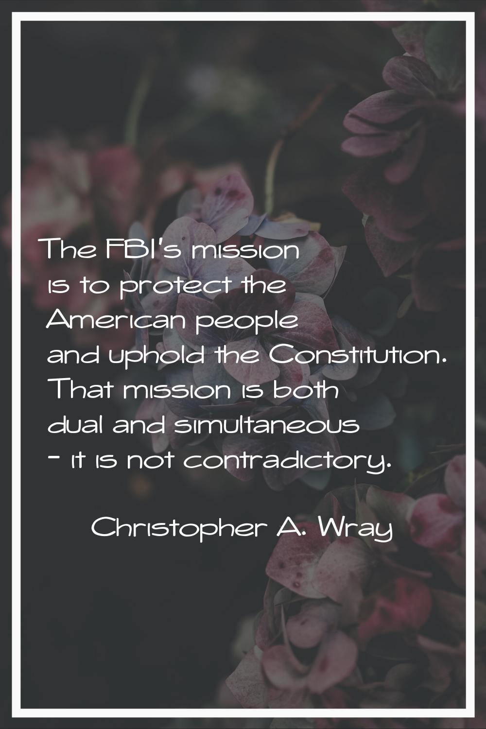 The FBI's mission is to protect the American people and uphold the Constitution. That mission is bo