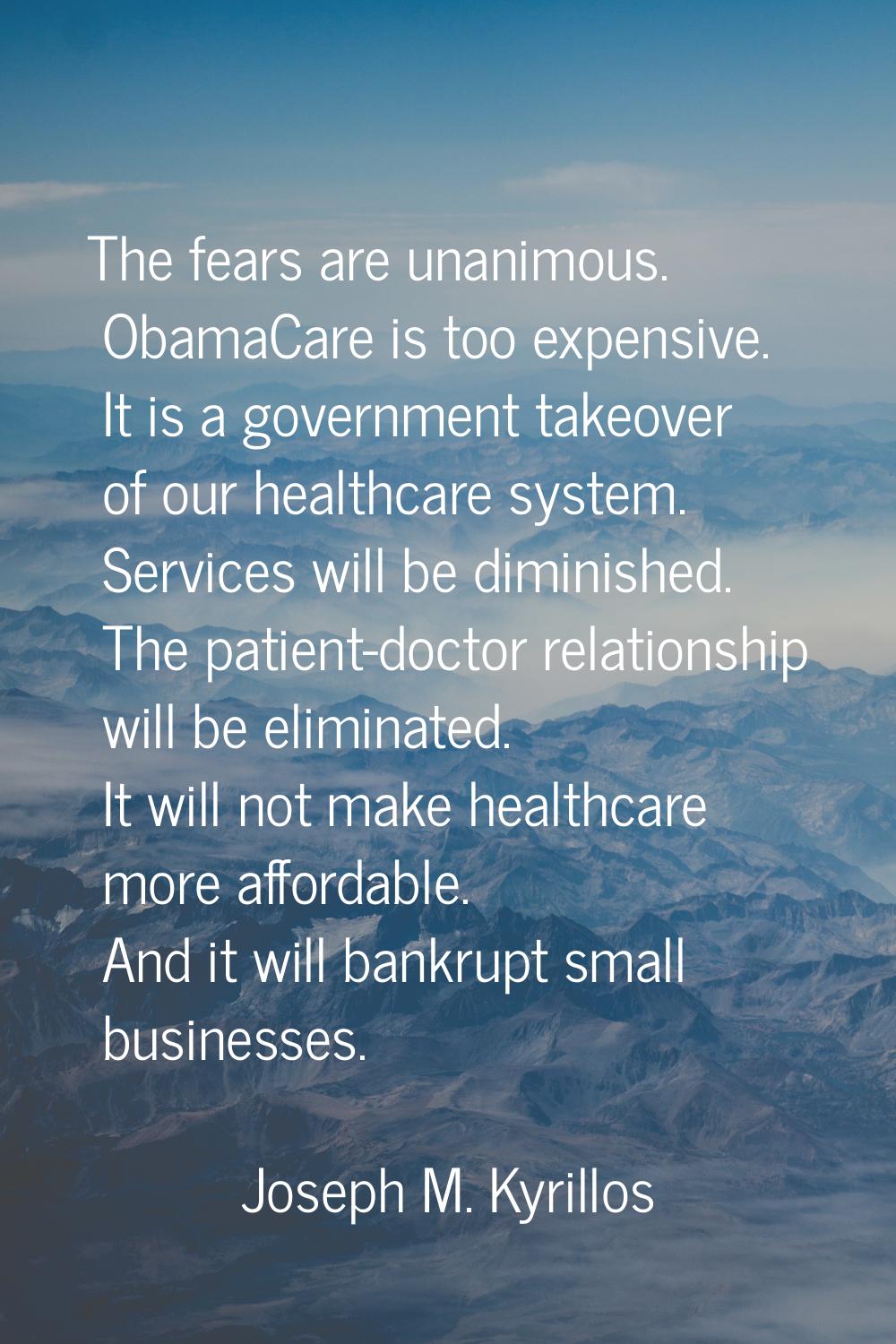 The fears are unanimous. ObamaCare is too expensive. It is a government takeover of our healthcare 