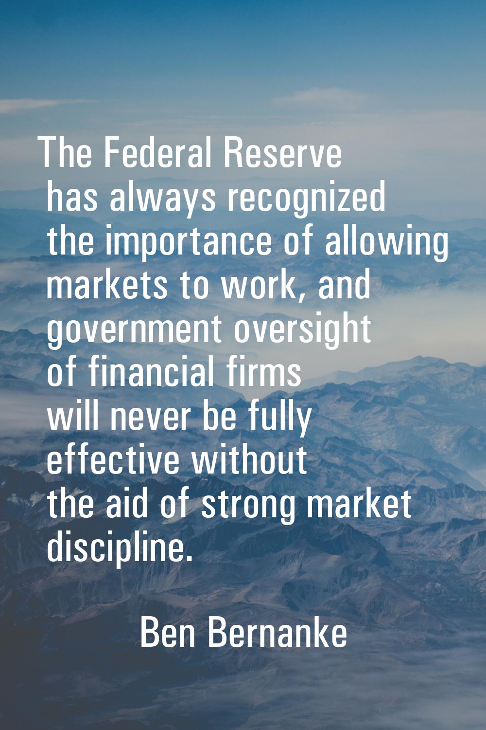 The Federal Reserve has always recognized the importance of allowing markets to work, and governmen