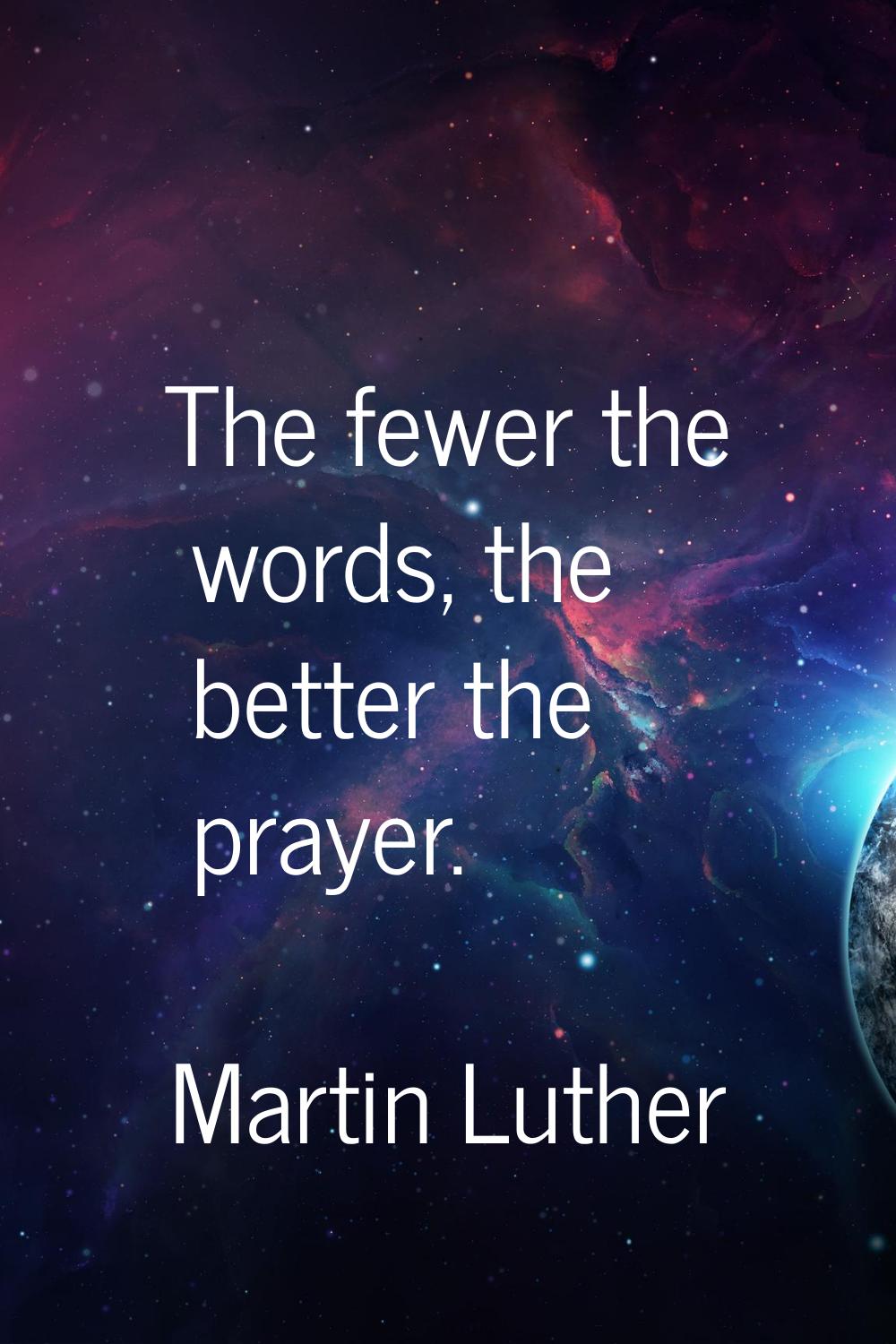 The fewer the words, the better the prayer.