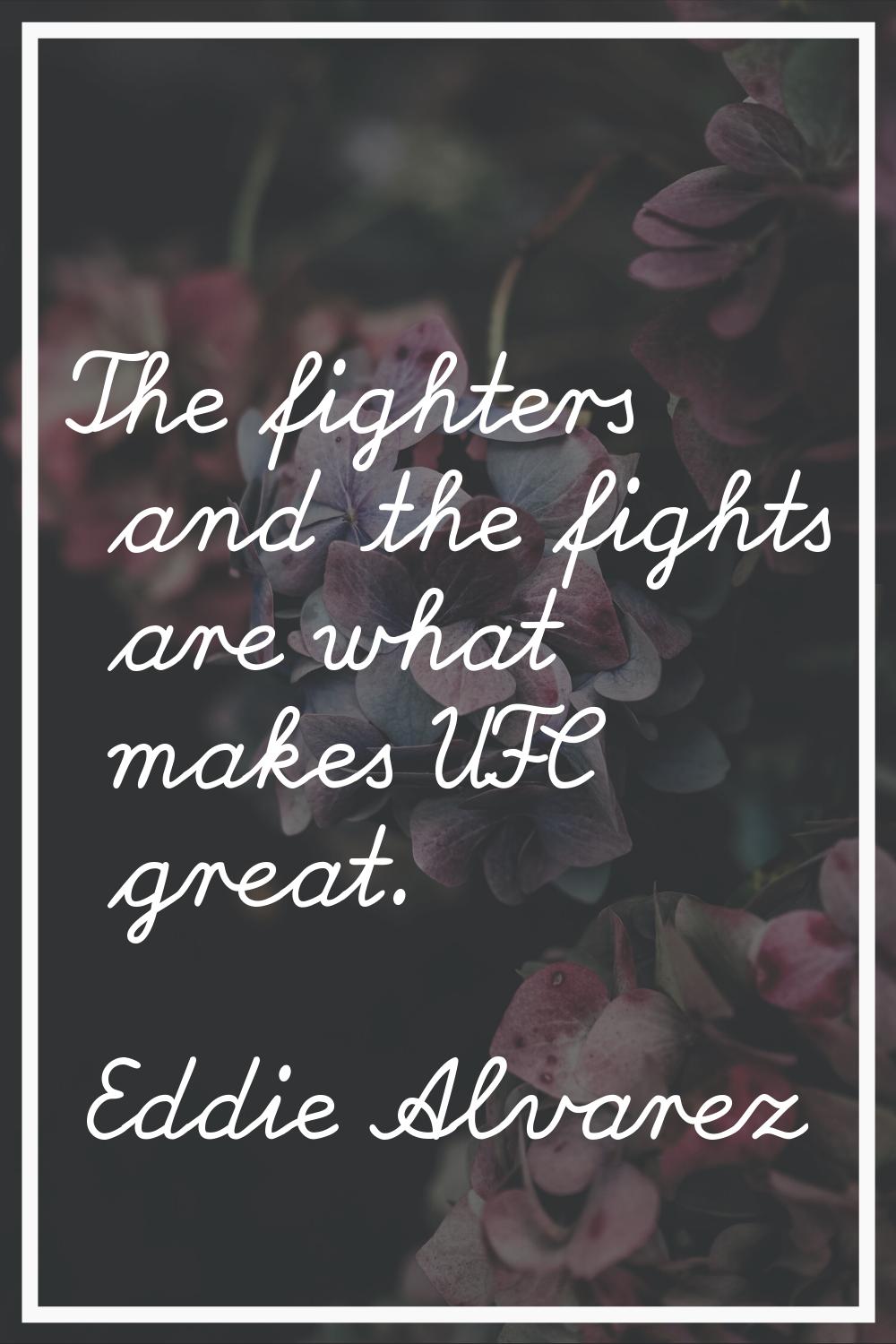 The fighters and the fights are what makes UFC great.