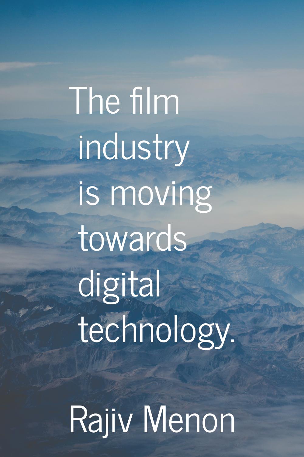 The film industry is moving towards digital technology.