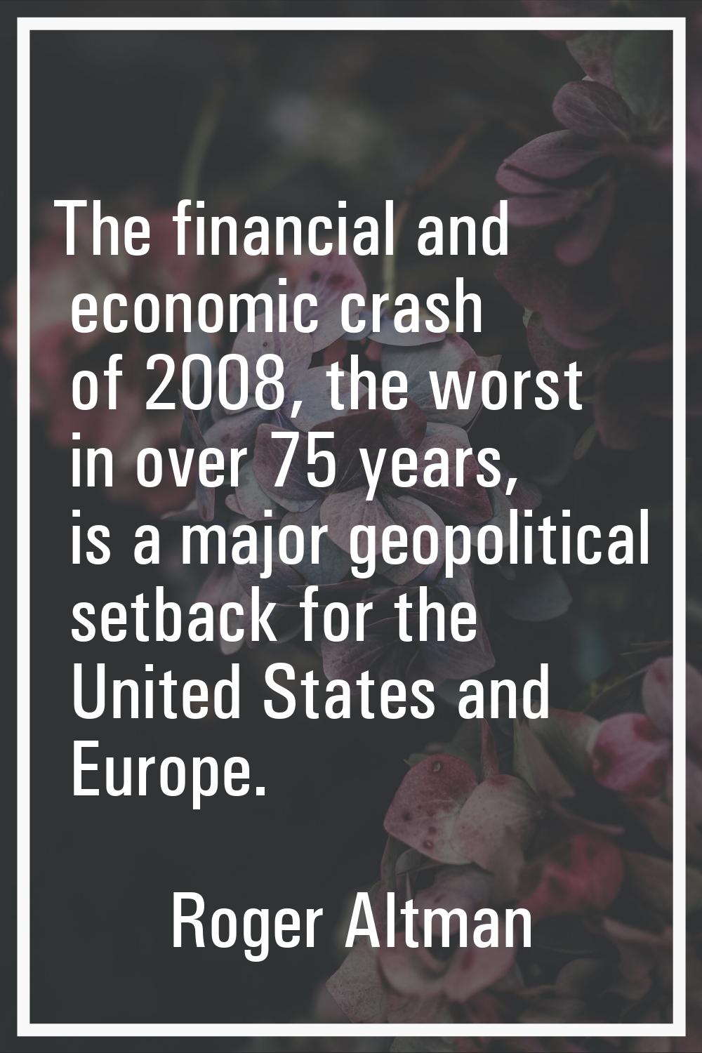 The financial and economic crash of 2008, the worst in over 75 years, is a major geopolitical setba