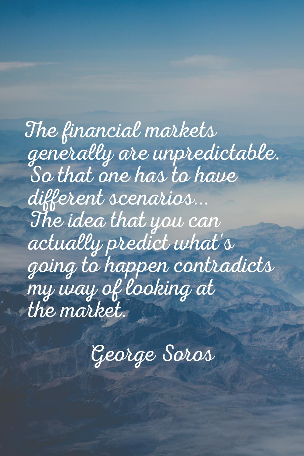 The financial markets generally are unpredictable. So that one has to have different scenarios... T