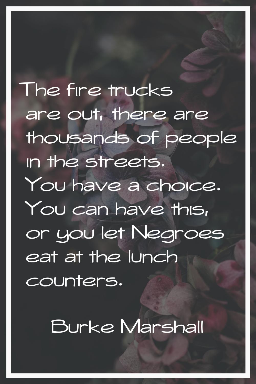 The fire trucks are out, there are thousands of people in the streets. You have a choice. You can h