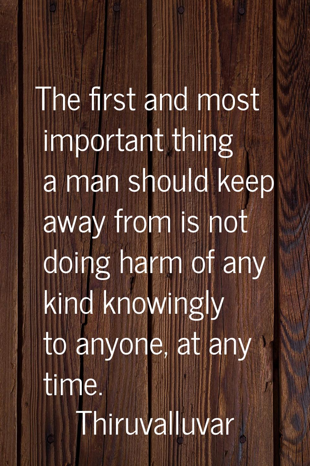 The first and most important thing a man should keep away from is not doing harm of any kind knowin