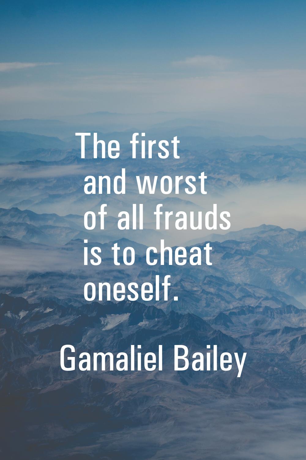 The first and worst of all frauds is to cheat oneself.