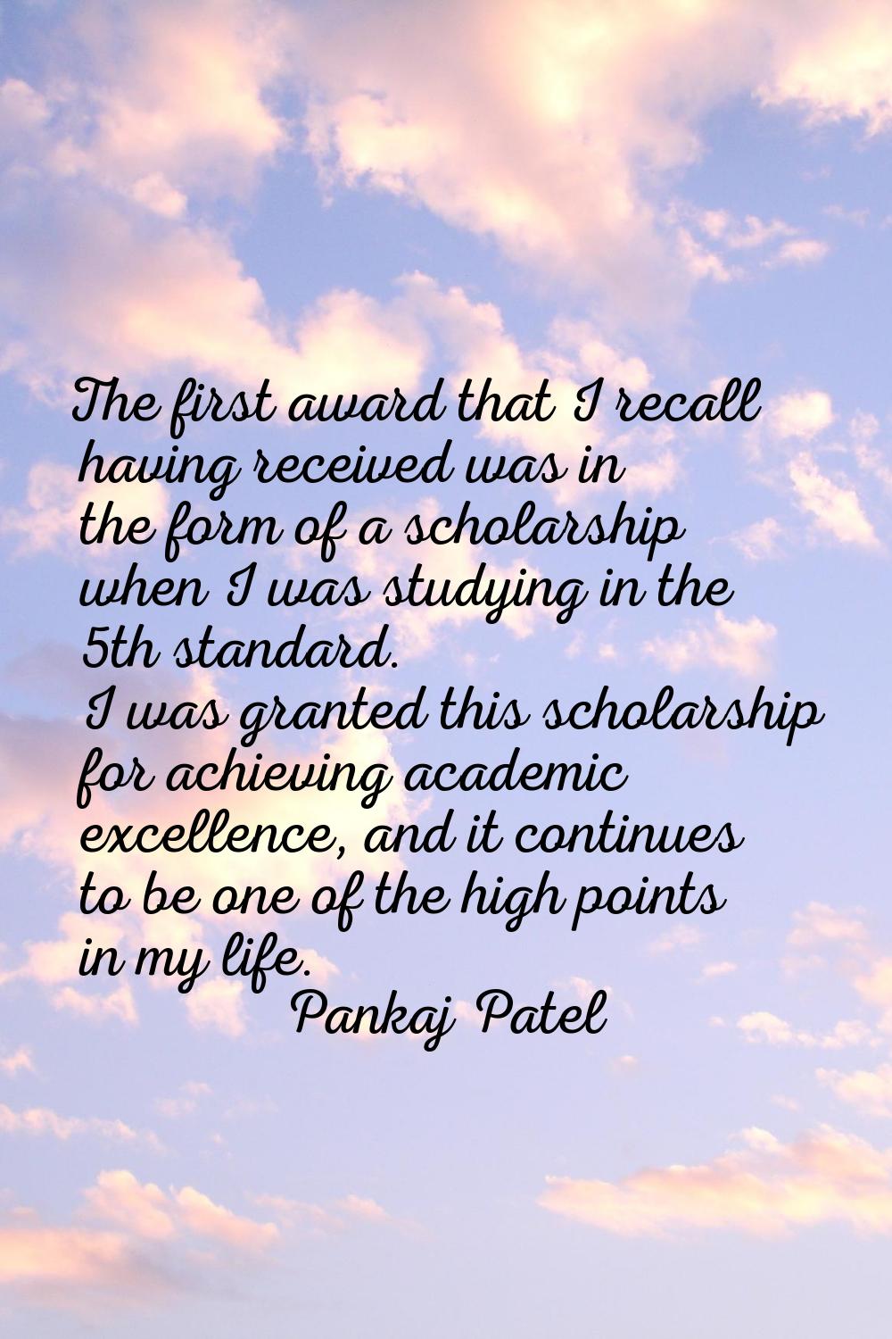 The first award that I recall having received was in the form of a scholarship when I was studying 