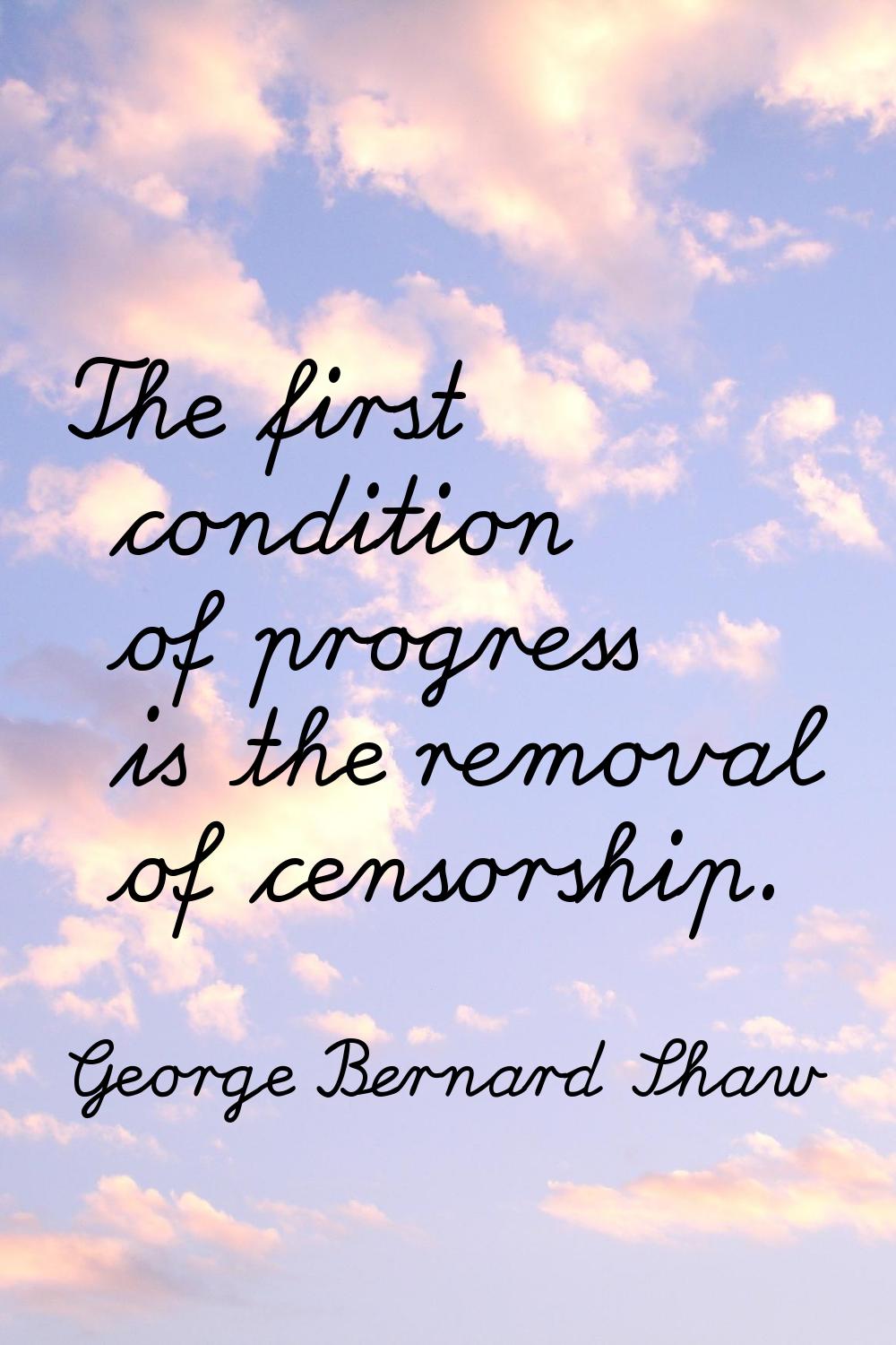 The first condition of progress is the removal of censorship.