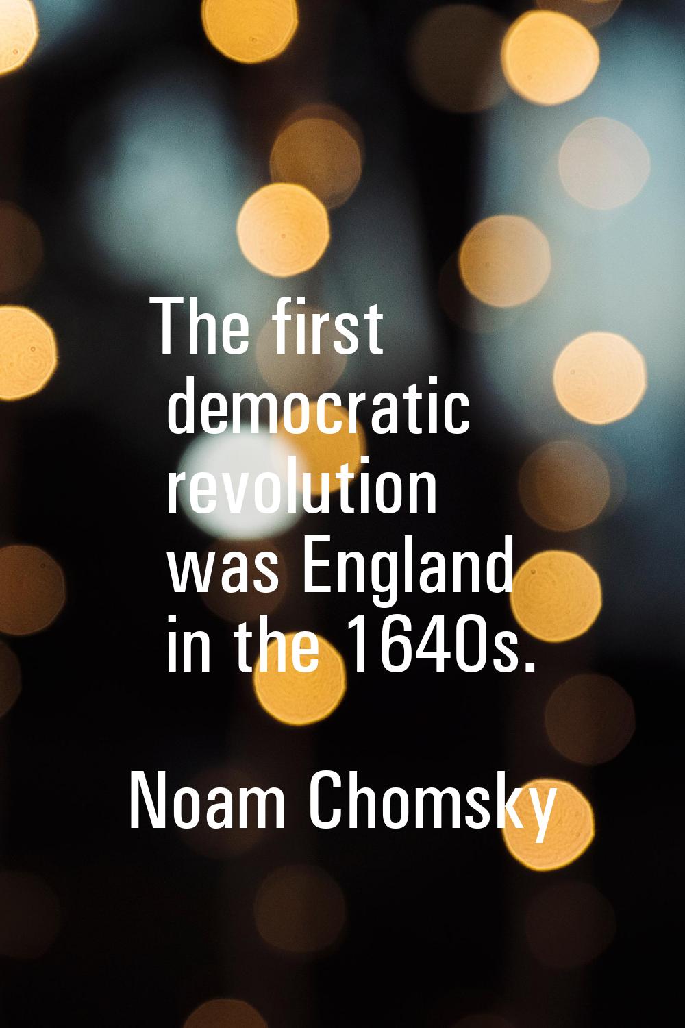 The first democratic revolution was England in the 1640s.