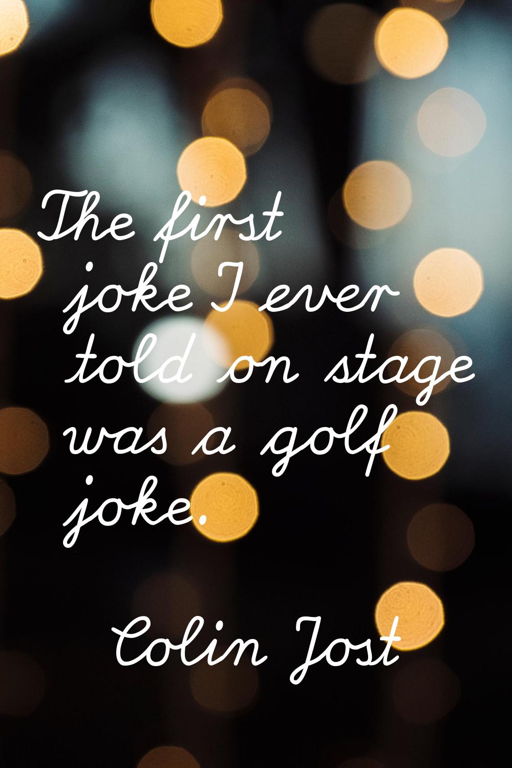 The first joke I ever told on stage was a golf joke.