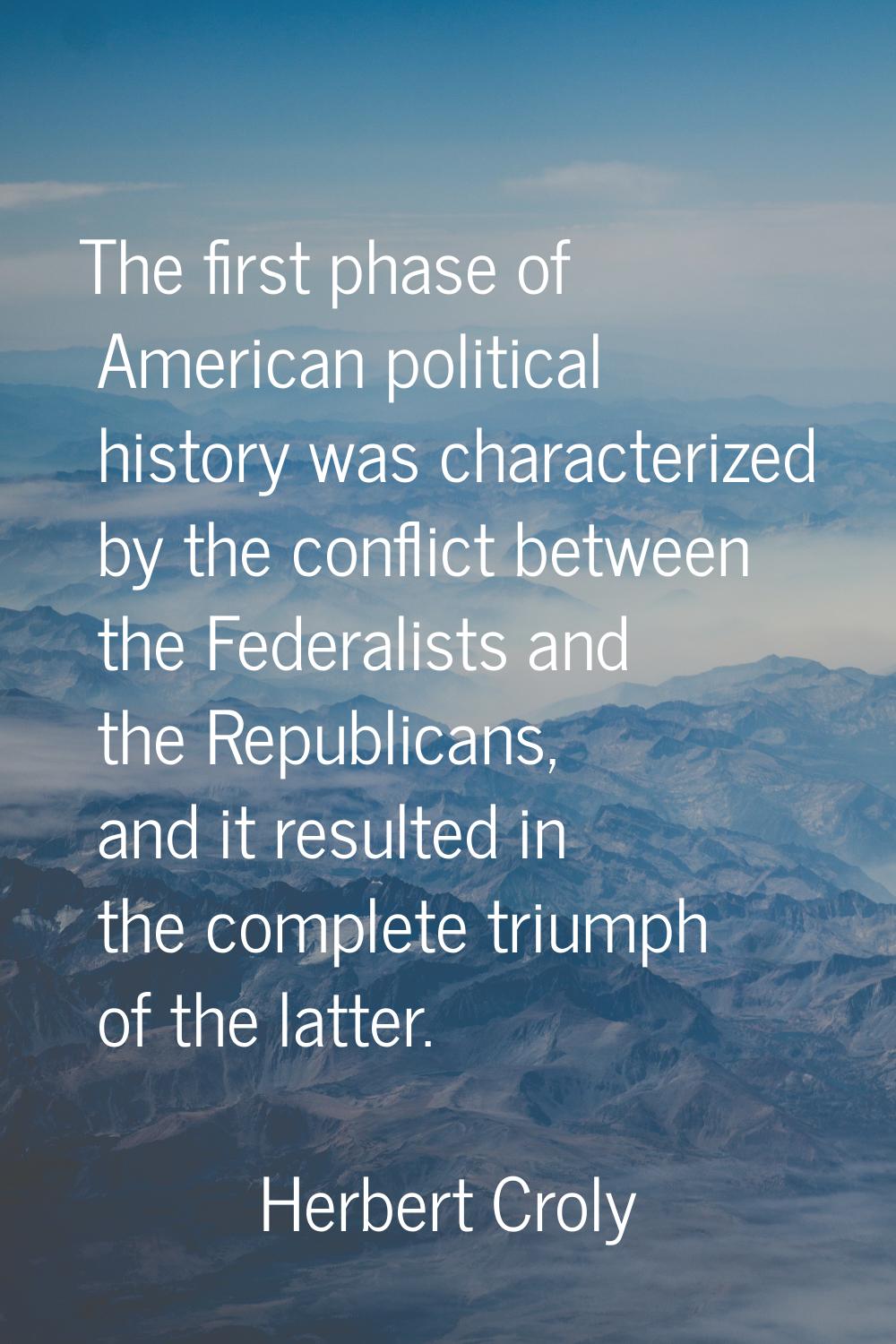 The first phase of American political history was characterized by the conflict between the Federal