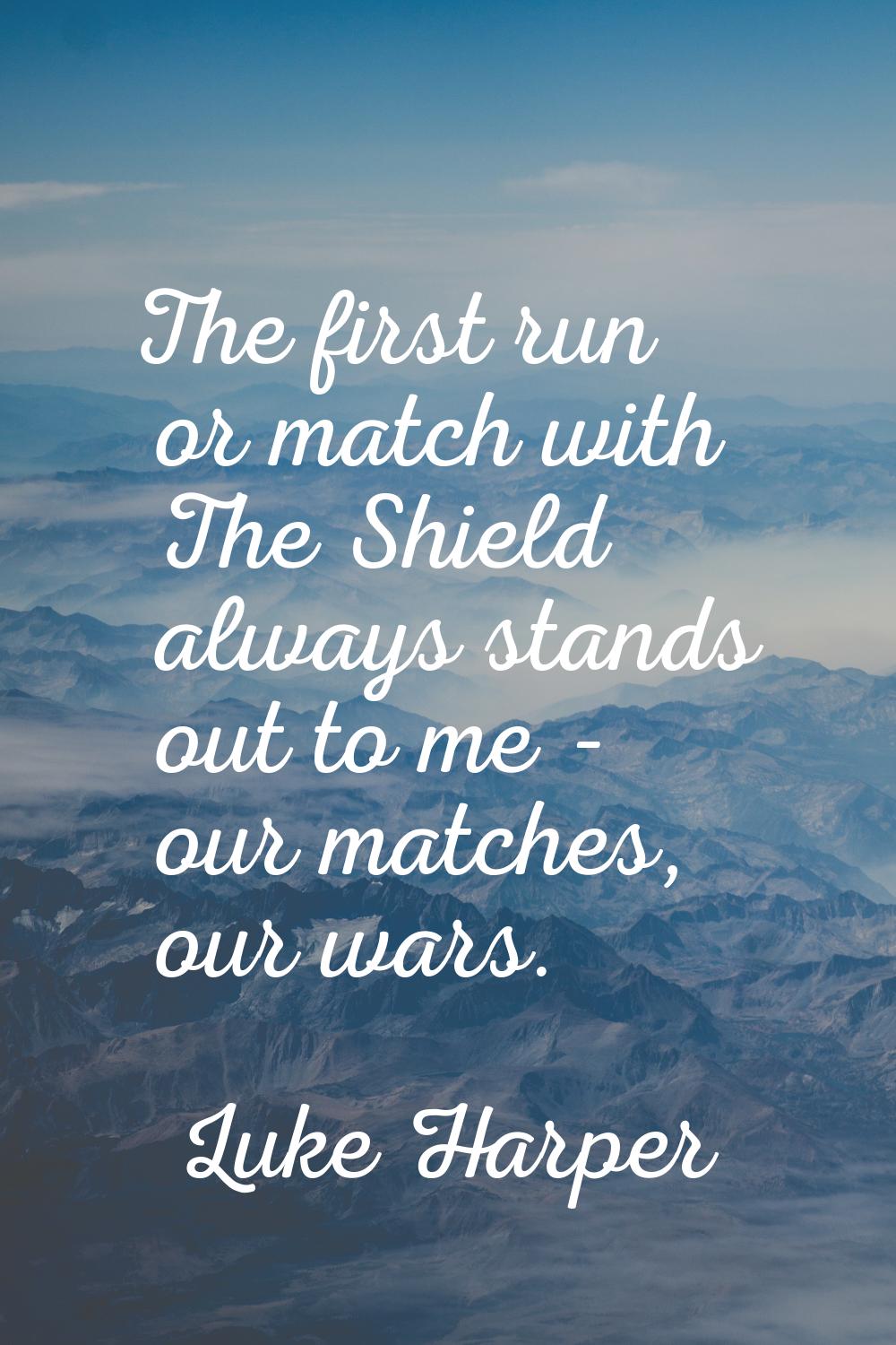 The first run or match with The Shield always stands out to me - our matches, our wars.