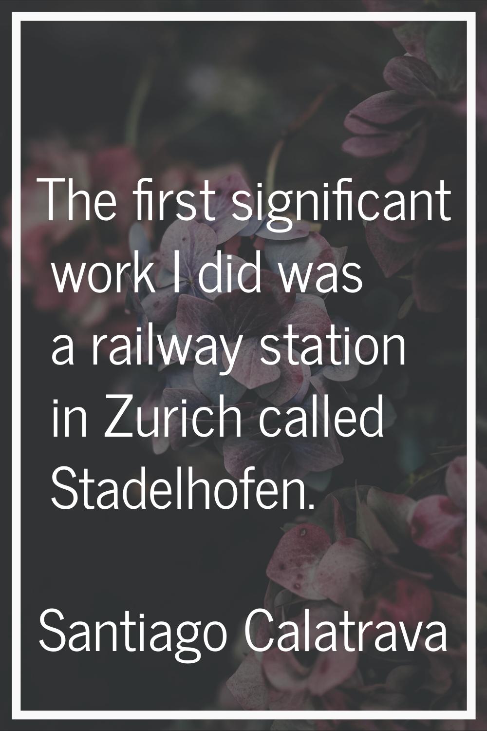 The first significant work I did was a railway station in Zurich called Stadelhofen.