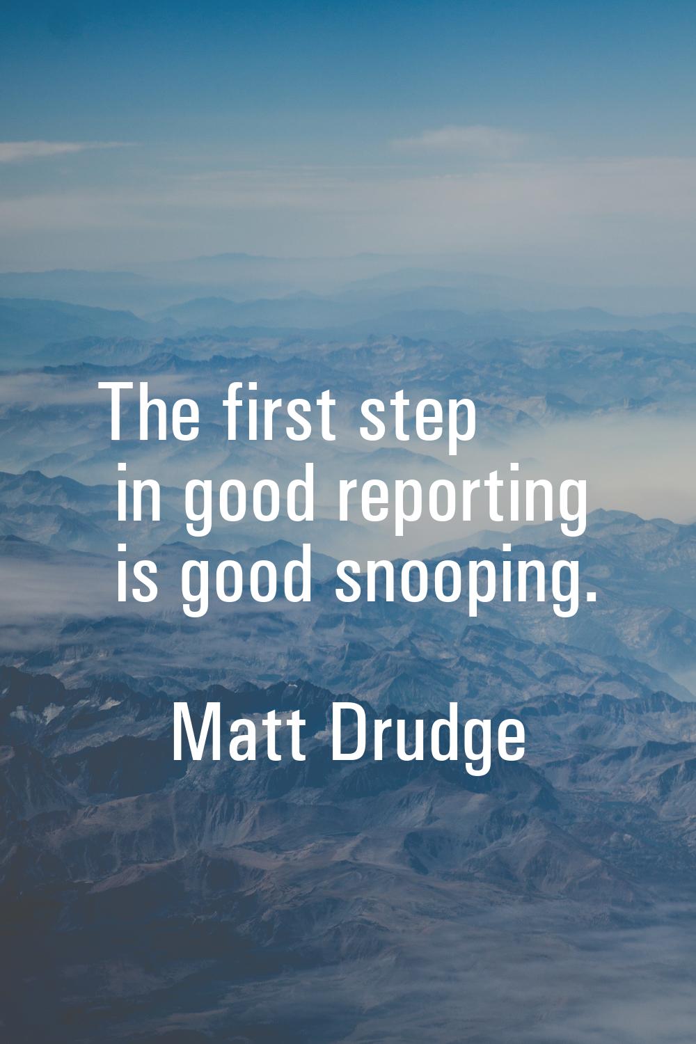 The first step in good reporting is good snooping.