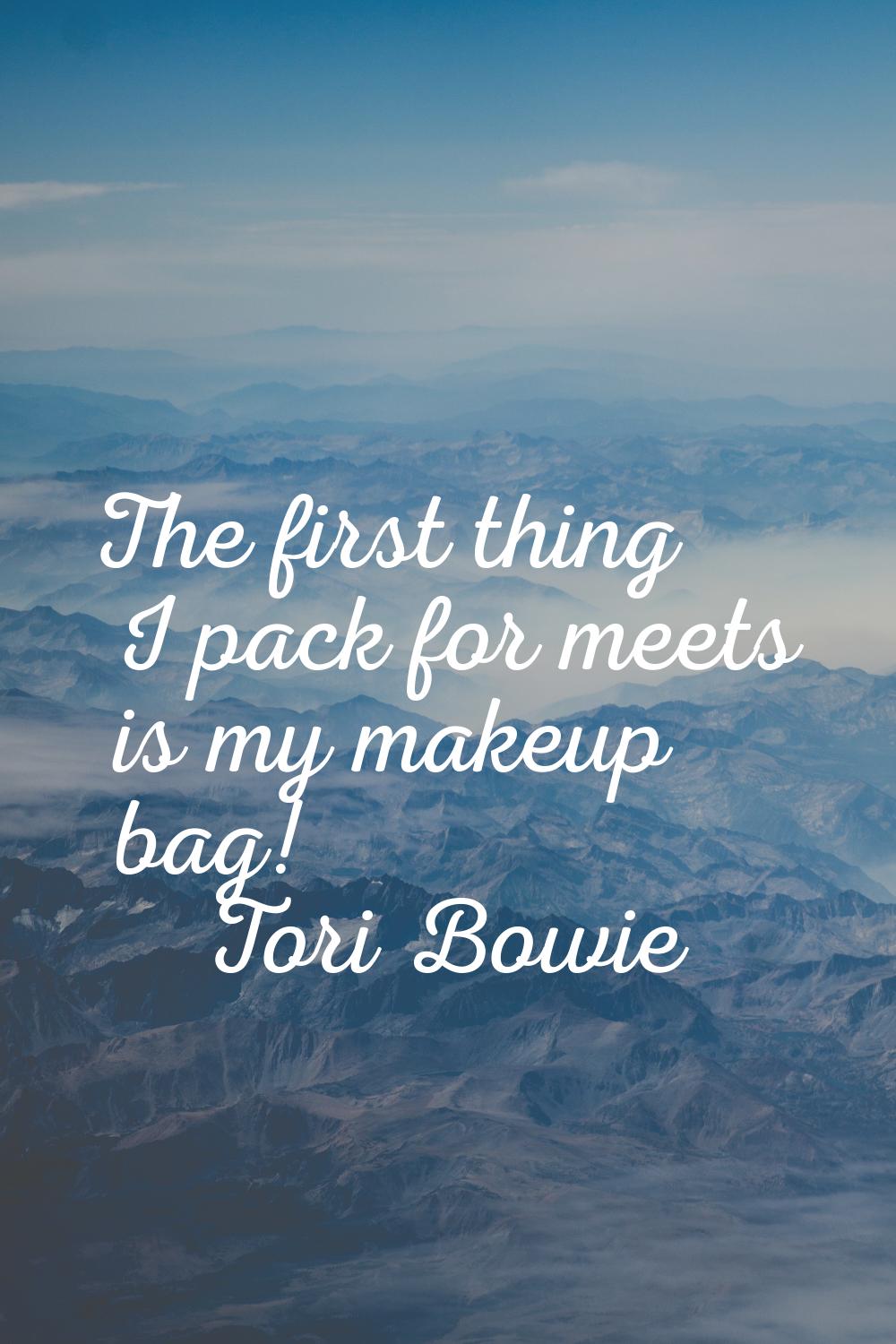 The first thing I pack for meets is my makeup bag!