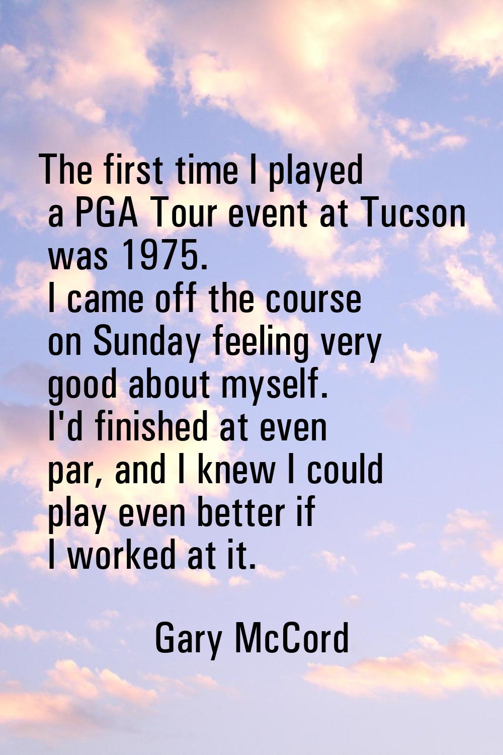 The first time I played a PGA Tour event at Tucson was 1975. I came off the course on Sunday feelin