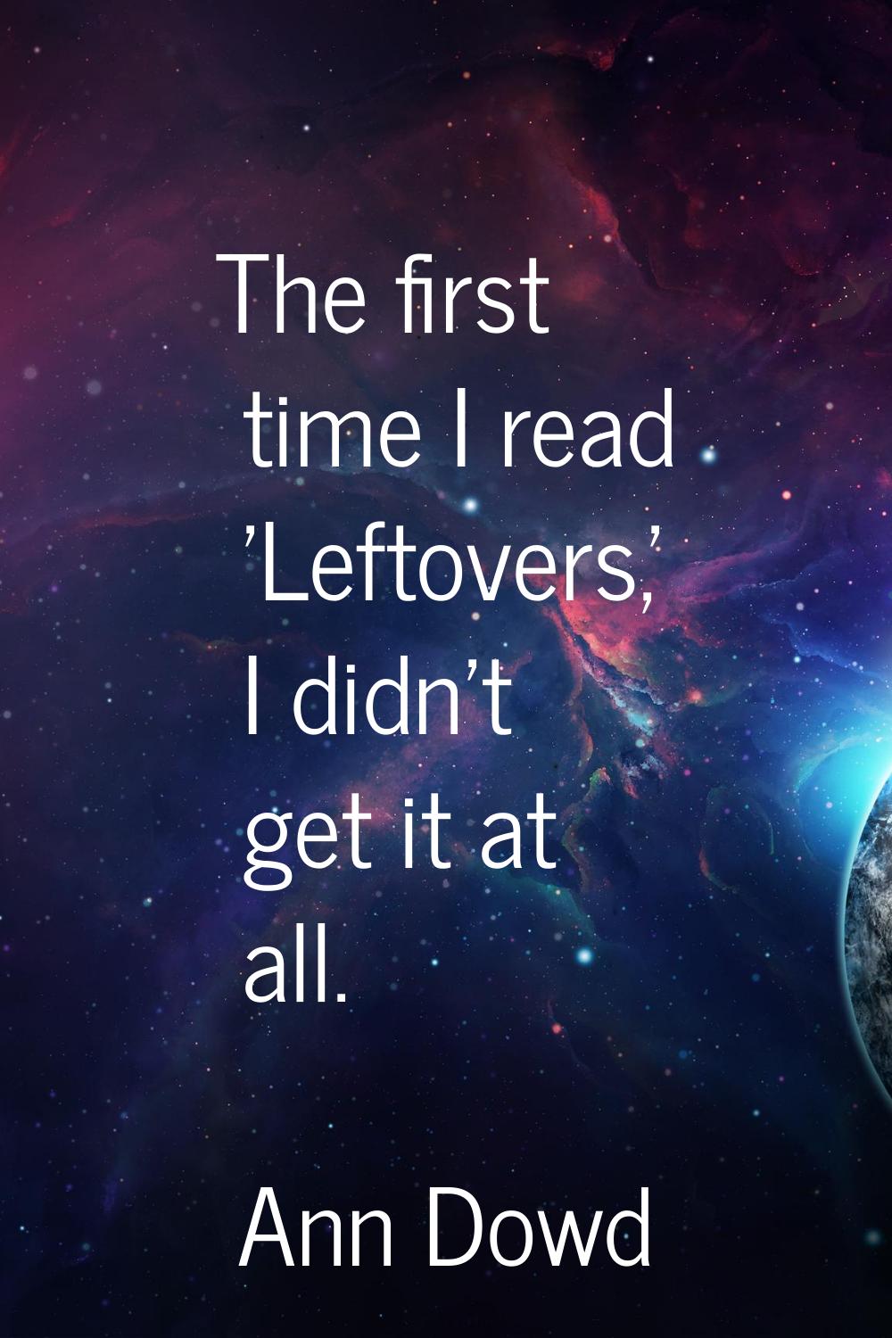The first time I read 'Leftovers,' I didn't get it at all.