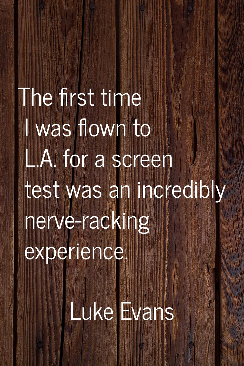 The first time I was flown to L.A. for a screen test was an incredibly nerve-racking experience.