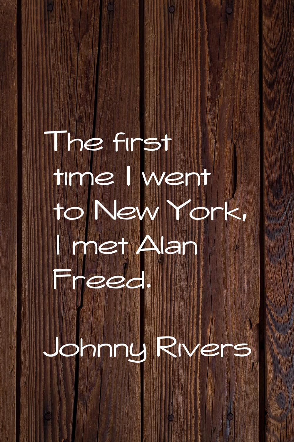 The first time I went to New York, I met Alan Freed.