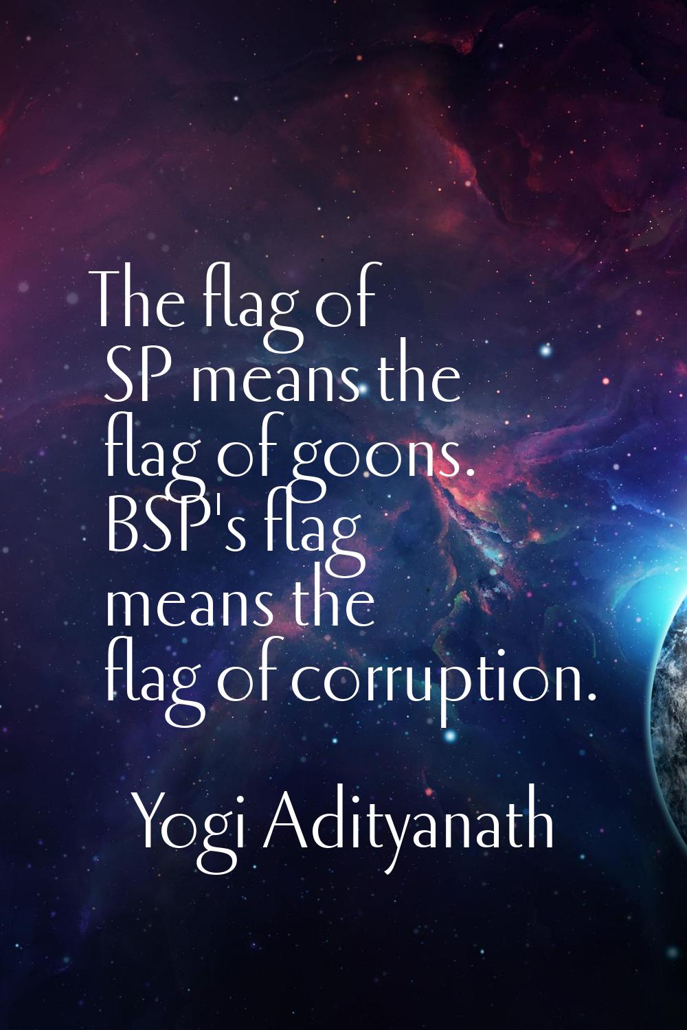 The flag of SP means the flag of goons. BSP's flag means the flag of corruption.