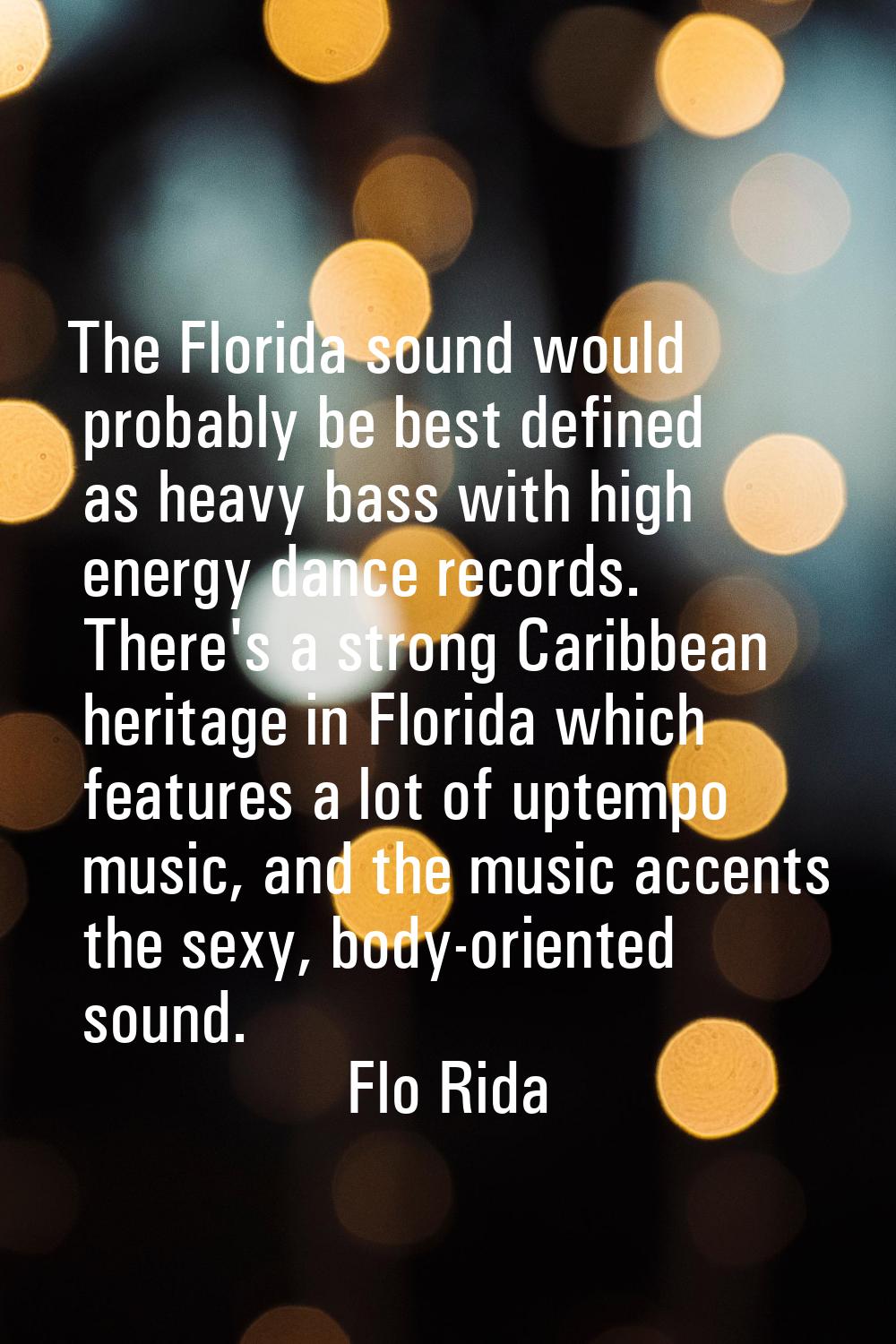 The Florida sound would probably be best defined as heavy bass with high energy dance records. Ther