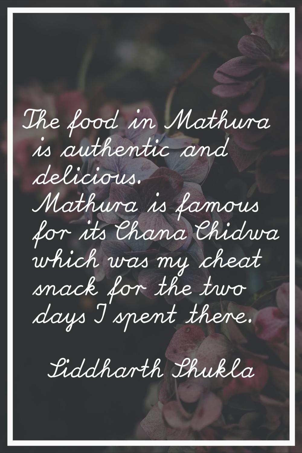 The food in Mathura is authentic and delicious. Mathura is famous for its Chana Chidwa which was my
