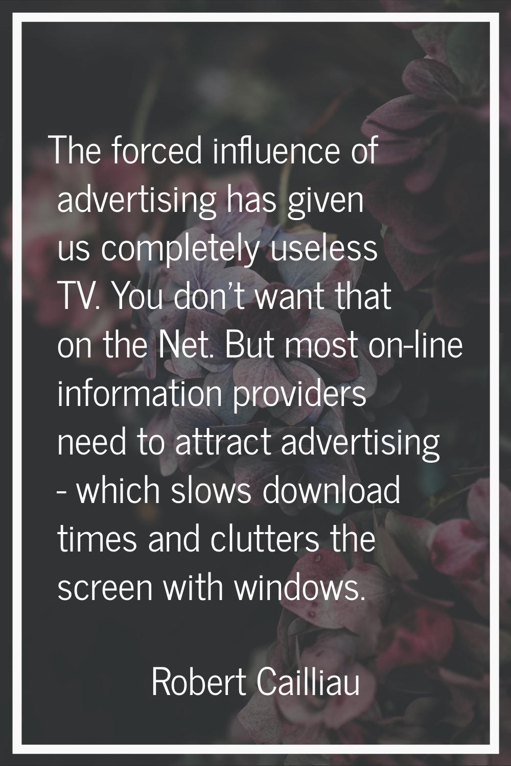 The forced influence of advertising has given us completely useless TV. You don't want that on the 