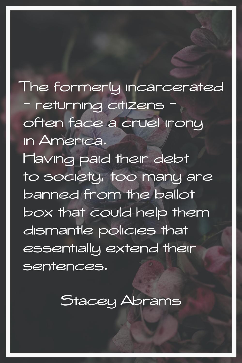 The formerly incarcerated - returning citizens - often face a cruel irony in America. Having paid t