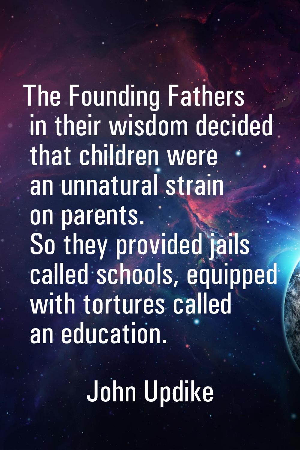 The Founding Fathers in their wisdom decided that children were an unnatural strain on parents. So 