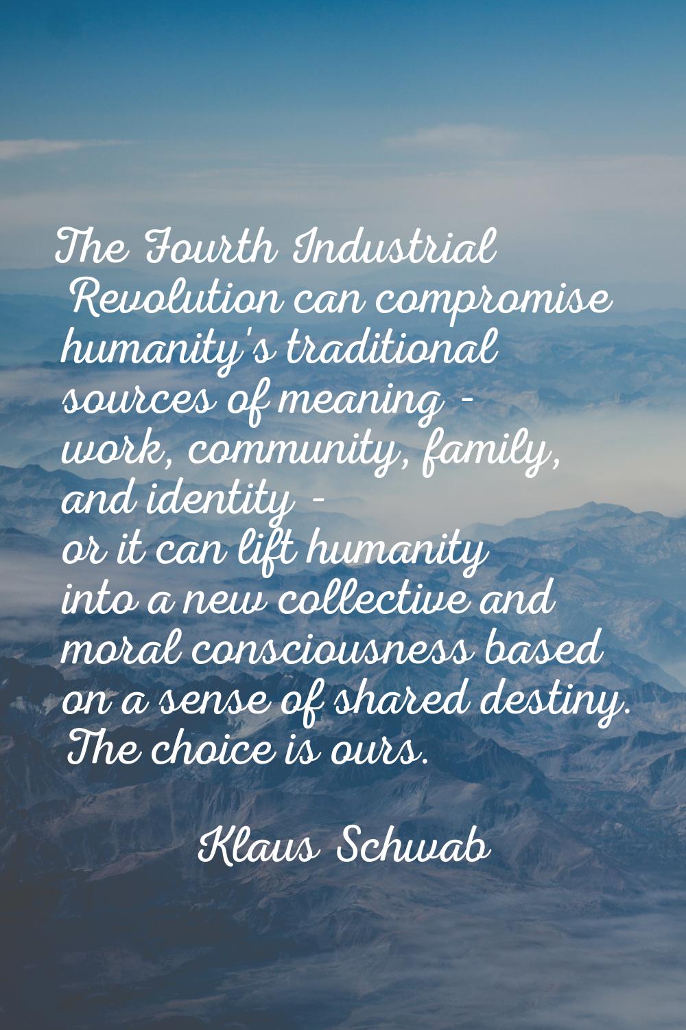 The Fourth Industrial Revolution can compromise humanity's traditional sources of meaning - work, c