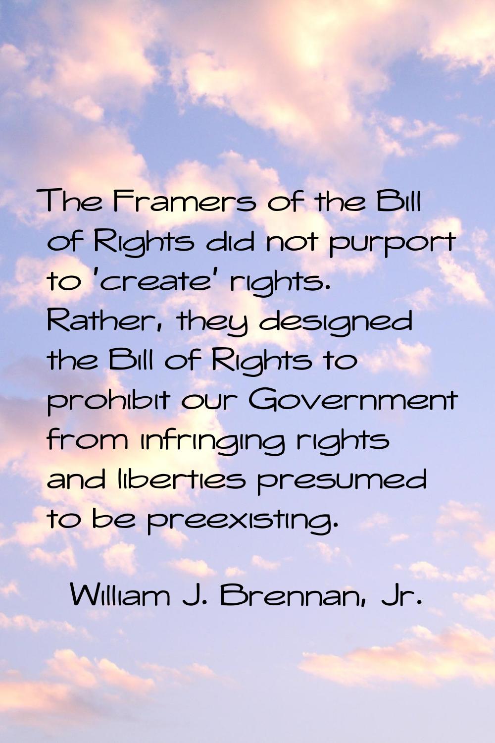 The Framers of the Bill of Rights did not purport to 'create' rights. Rather, they designed the Bil