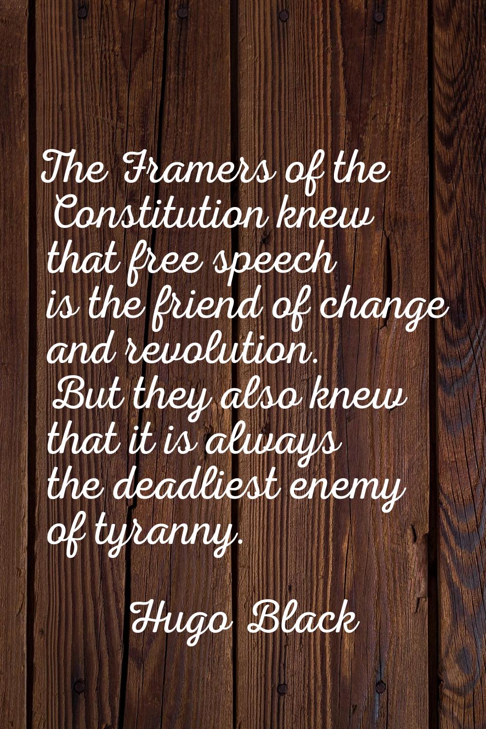 The Framers of the Constitution knew that free speech is the friend of change and revolution. But t