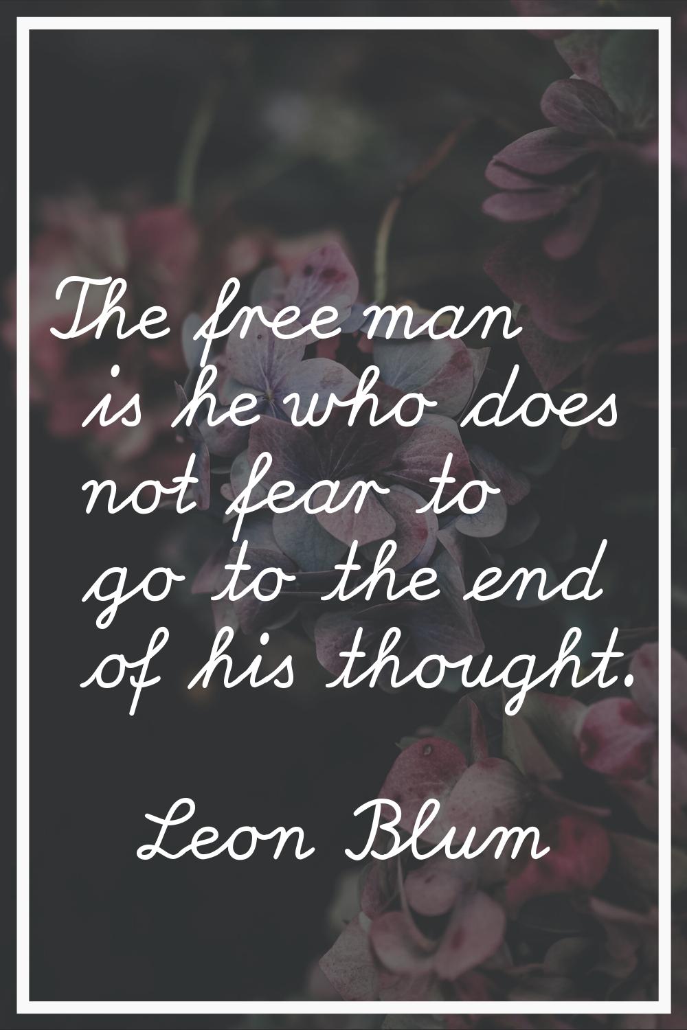 The free man is he who does not fear to go to the end of his thought.